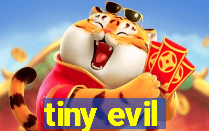 tiny evil